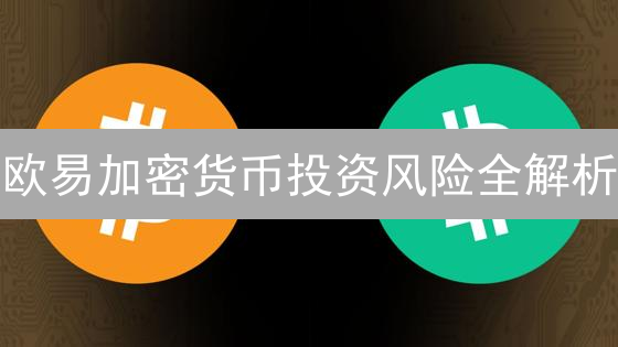欧易加密货币投资风险全解析：新手必读！