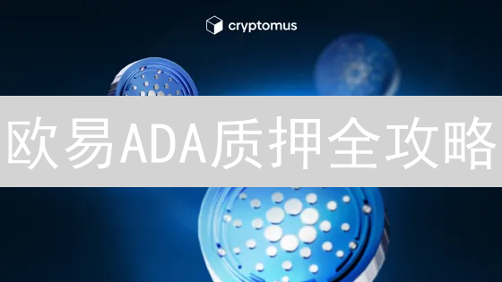 欧易ADA质押全攻略：高收益、低风险？小白也能轻松上手！