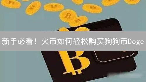 新手必看！火币如何轻松购买狗狗币Doge？（快速指南）