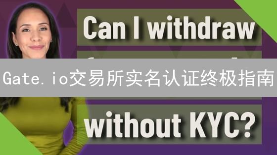 Gate.io交易所实名认证终极指南：快速搞定，安全交易！