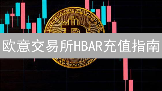 欧意交易所HBAR充值指南：新手也能轻松搞定！