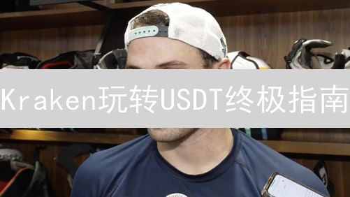 Kraken玩转USDT终极指南：安全充提、交易技巧全攻略！