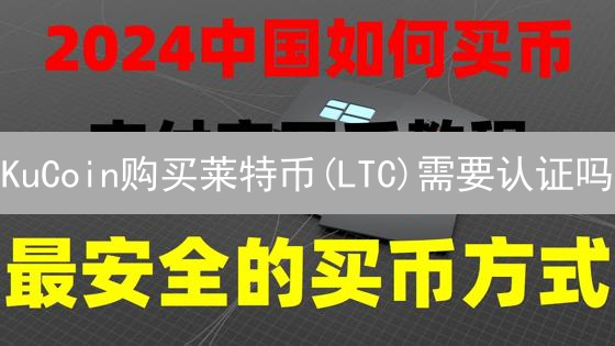 KuCoin购买莱特币(LTC)需要认证吗？一文搞懂！