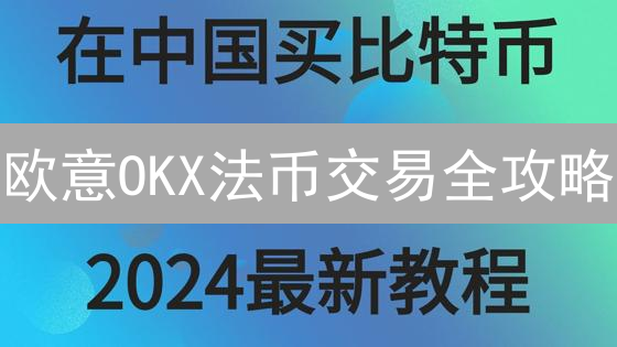 欧意OKX法币交易全攻略：5分钟掌握人民币买卖币技巧！