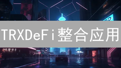 TRXDeFi整合应用：构建TRON去中心化金融新生态的基石