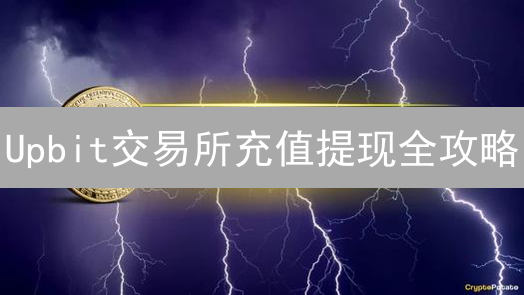 Upbit交易所充值提现全攻略：新手必看，避坑指南！